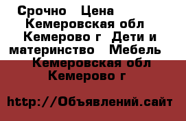 Срочно › Цена ­ 1 000 - Кемеровская обл., Кемерово г. Дети и материнство » Мебель   . Кемеровская обл.,Кемерово г.